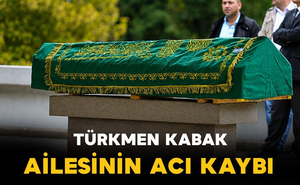 Türkmen Kabak ailesinin acı kaybı