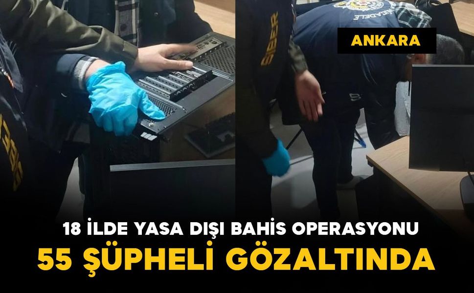 18 ilde yasa dışı bahis operasyonu: 55 şüpheli gözaltında