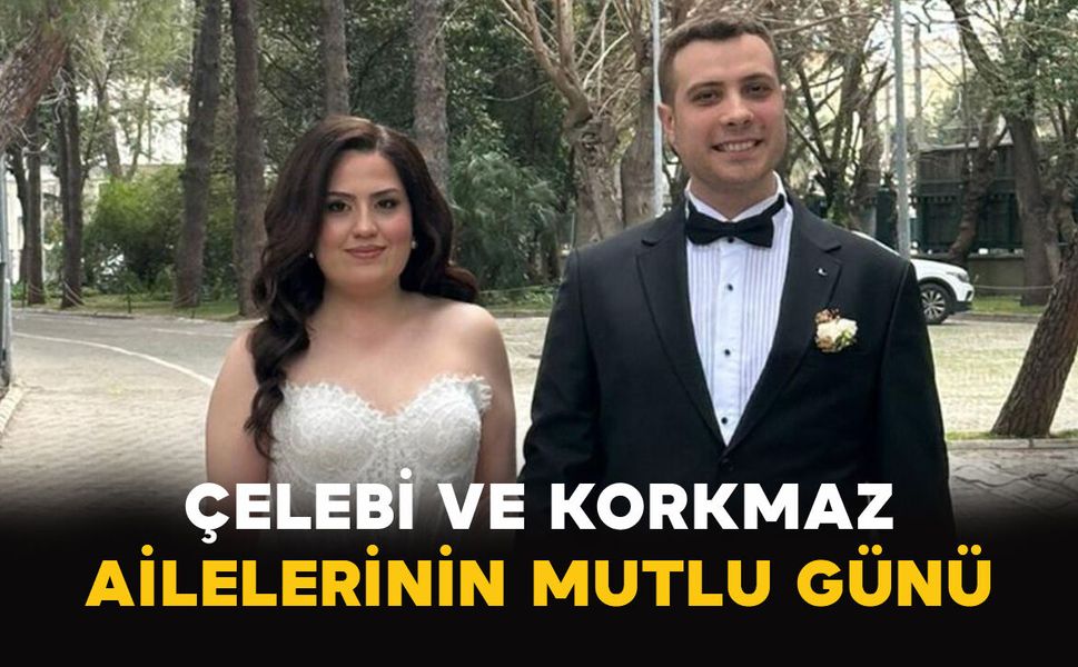 Çelebi ve Korkmaz ailelerinin mutlu günü