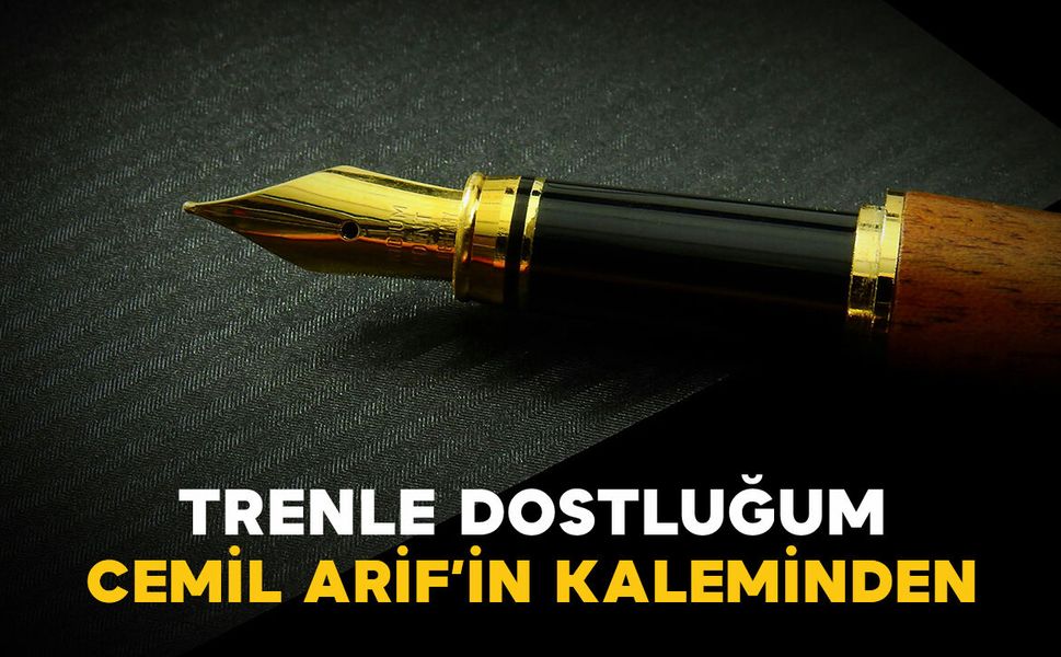 Cemil Arif: Trenle Dostluğum