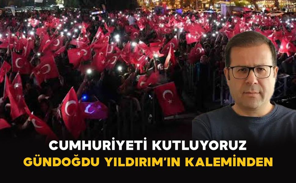 Gündoğdu Yıldırım: Cumhuriyeti Kutluyoruz