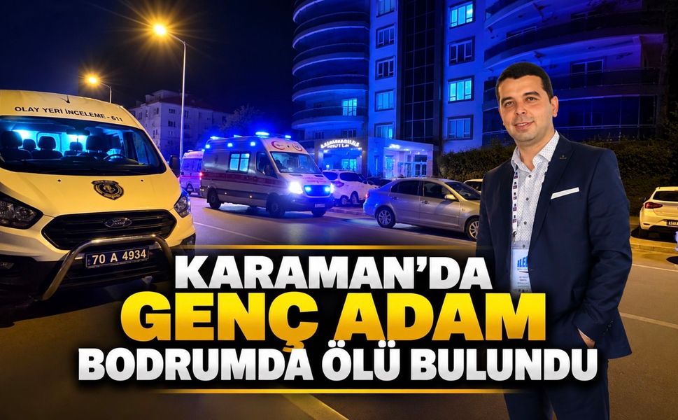 Karaman’da genç adam apartmanın bodrum katında ölü bulundu