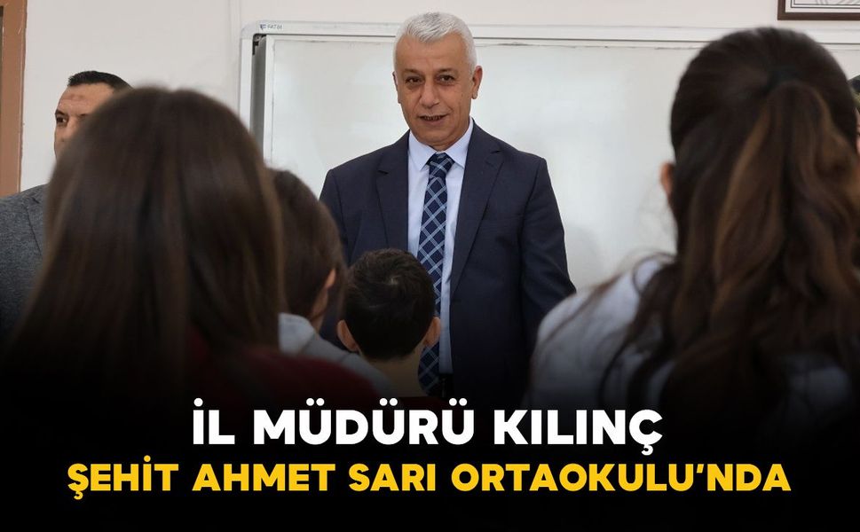 İl Müdürü Kılınç, Şehit Ahmet Sarı Ortaokulunu ziyaret etti