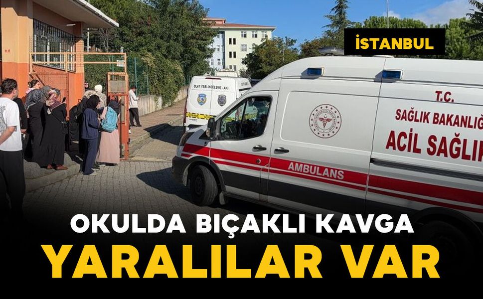 İstanbul'da okulda bıçaklı kavga: yaralılar var