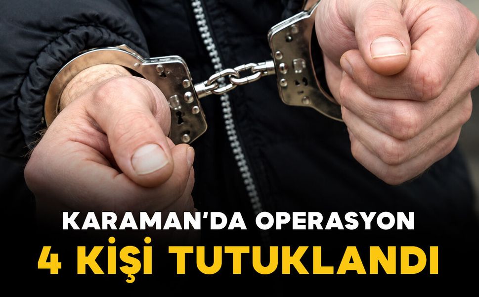 Karaman'da operasyon: 4 tutuklama