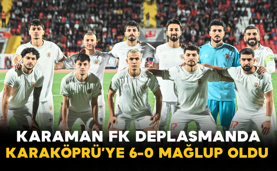 Karaman FK Deplasmanda Karaköprü’ye 6-0 Mağlup Oldu