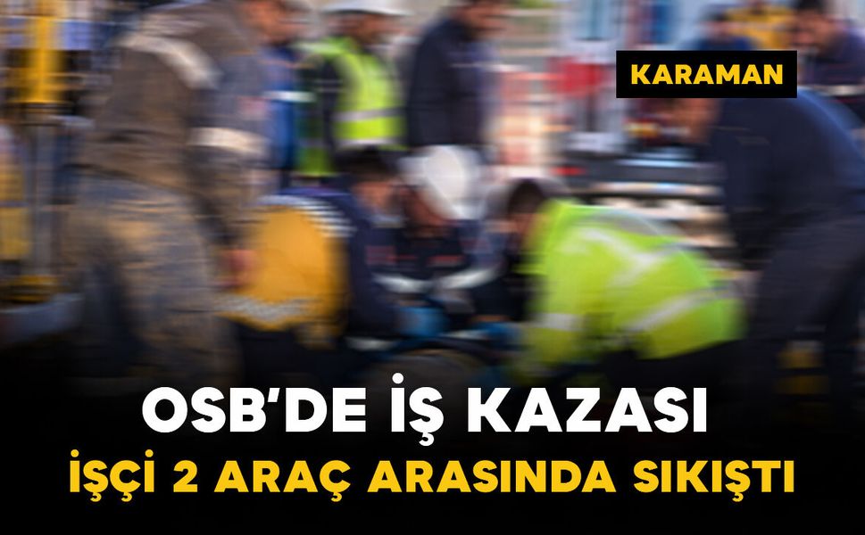 Karaman OSB'de sondaj çalışmasında sıkışan işçi yaralandı
