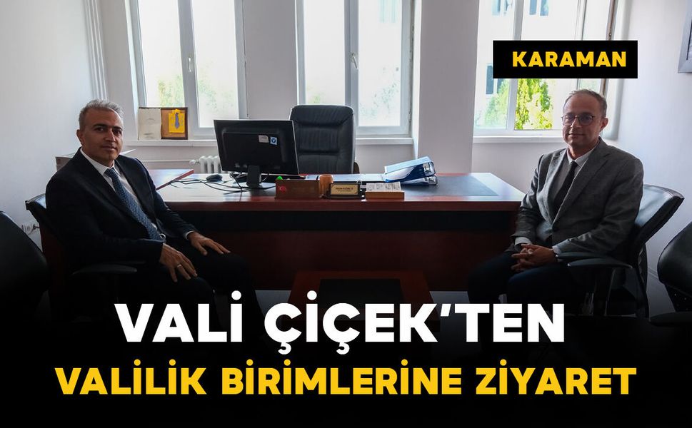 Karaman Valisi Çiçek Valilik bünyesindeki birimleri ziyaret etti