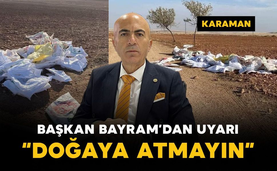 Karaman Ziraat Odası Başkanı Bayram’dan çiftçilere önemli uyarı: Doğaya atmayın!