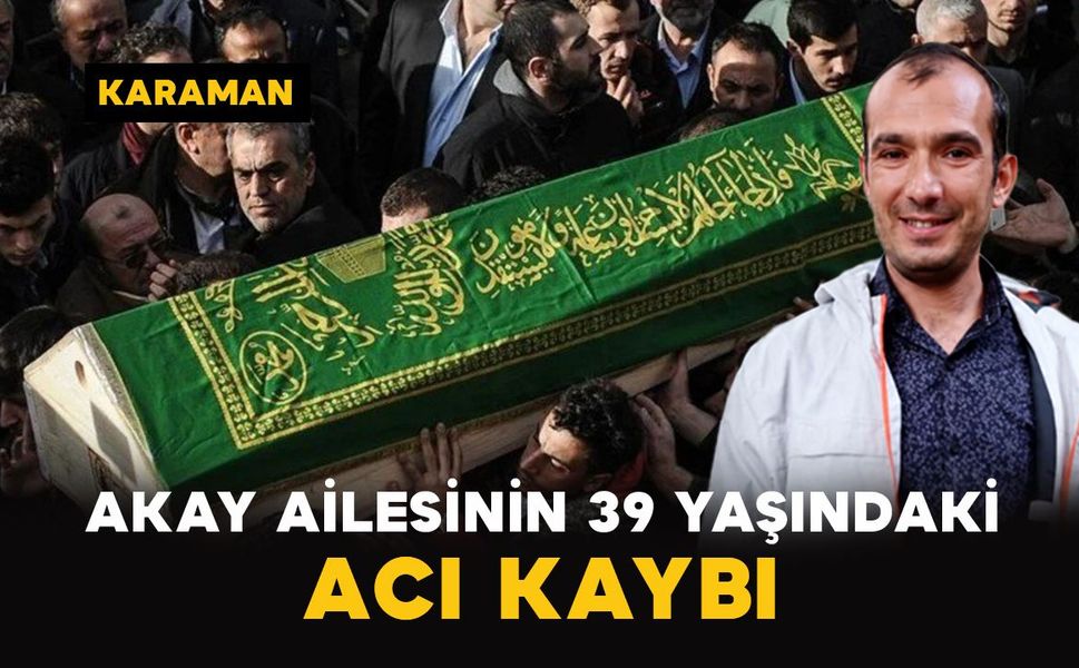 Karaman'da Akay ailesinin acı günü