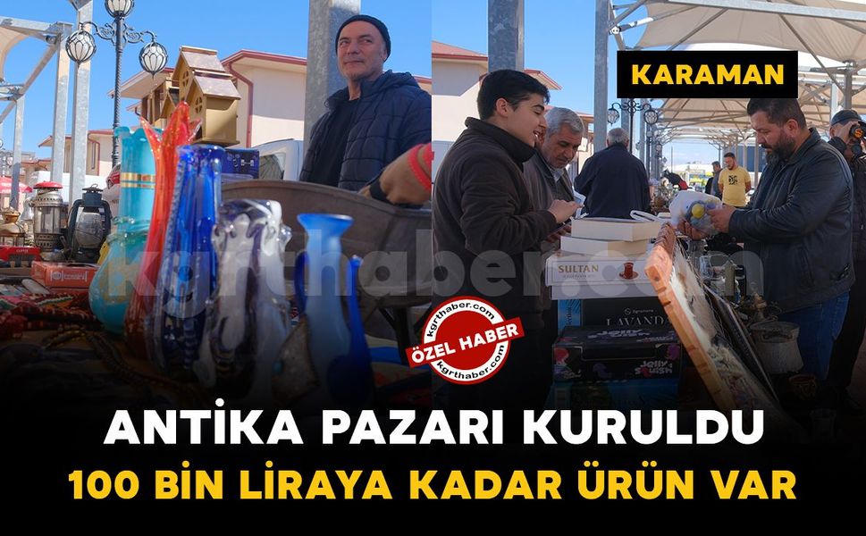 Karaman’da antika ve ikinci el eşya pazarı kuruldu: Fiyatlar 10 liradan 100 bin liraya kadar çıkıyor