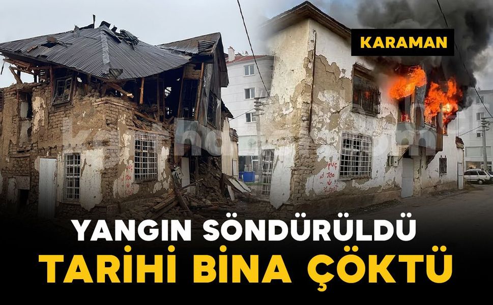 Karaman'da tarihi binada çıkan yangın söndürüldü: 2 katlı bina çöktü
