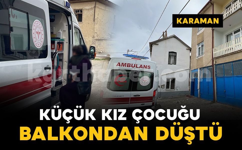 Karaman'da balkondan düşen 2 yaşındaki çocuk yaralandı