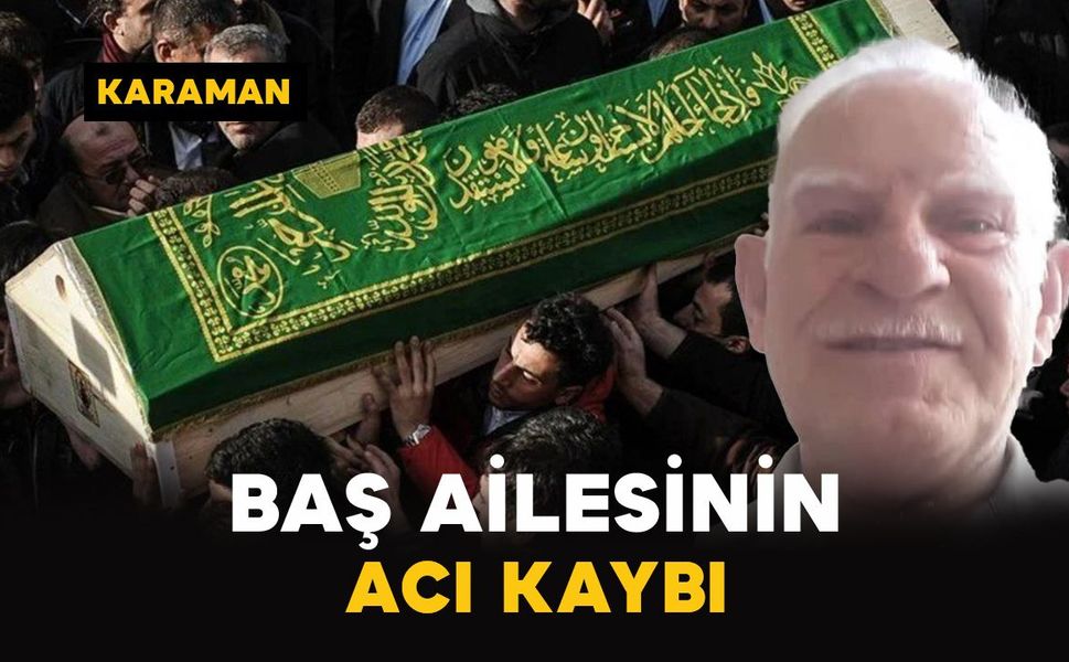 Karaman'da Baş ailesinin acı kaybı