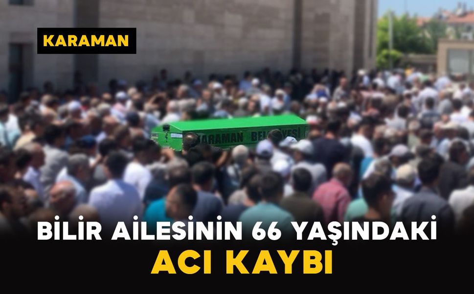 Karaman'da Bilir ailesinin acı günü