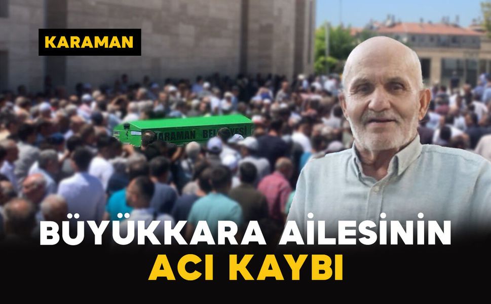 Karaman'da Büyükkara ailesinin acı kaybı