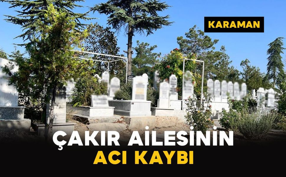 Karaman'da Çakır ailesinin acı günü