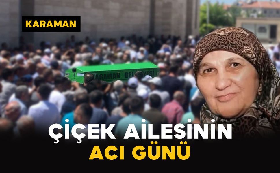 Karaman'da Çiçek ailesinin acı kaybı