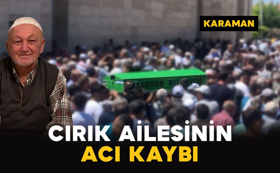 Karaman’da Cırık ailesinin acı kaybı