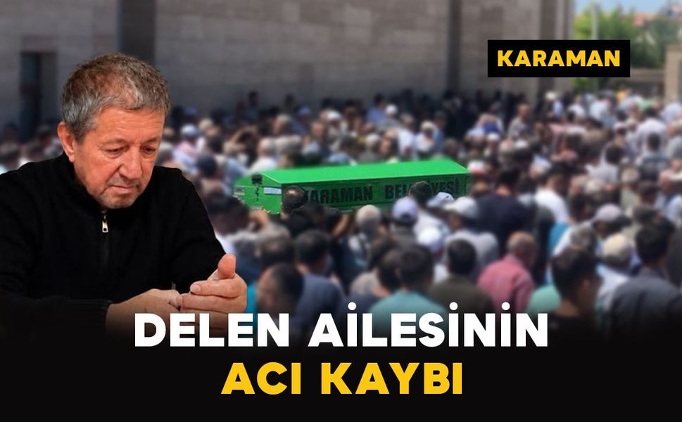 Karaman'da Delen ailesinin acı kaybı