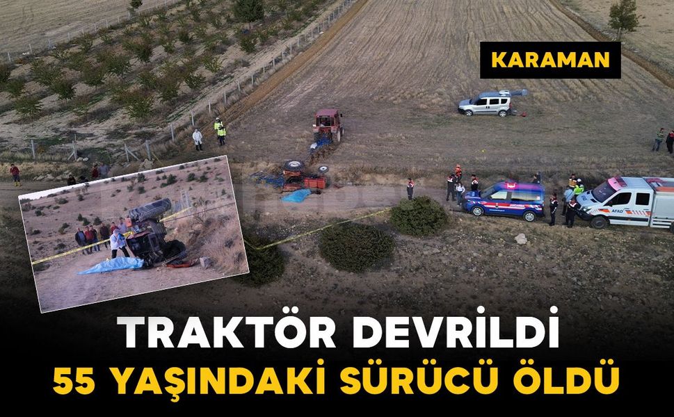 Karaman'da devrilen traktörün altında kalan sürücü hayatını kaybetti: oğlu sinir krizi geçirdi