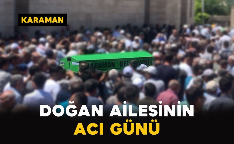 Karaman'da Doğan ailesinin acı günü