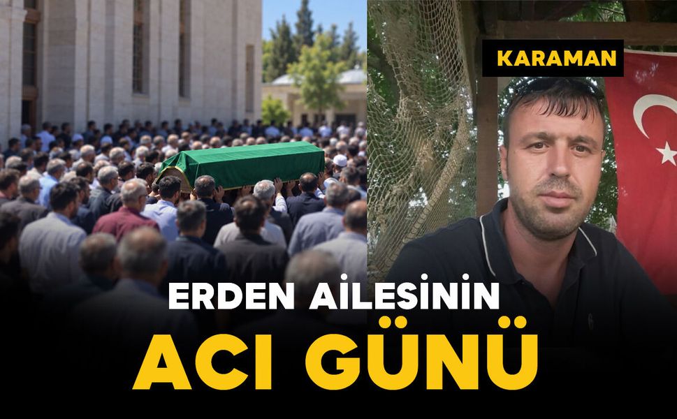 Karaman’da Erden ailesinin acı günü