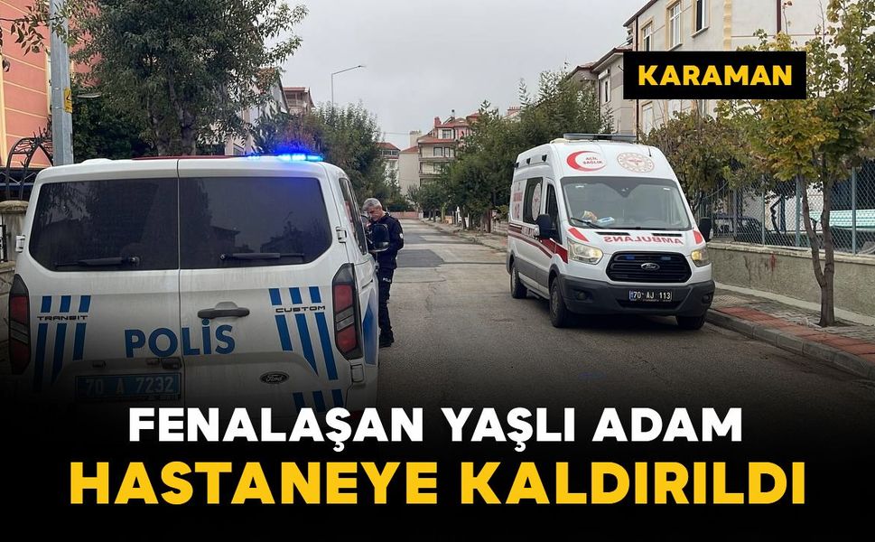 Karaman'da evinde fenalaşan yaşlı adam hastaneye kaldırıldı