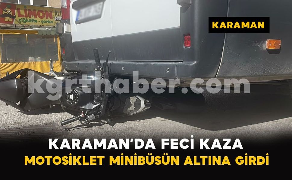 Karaman’da feci kaza: Motosiklet minibüsün altına girdi