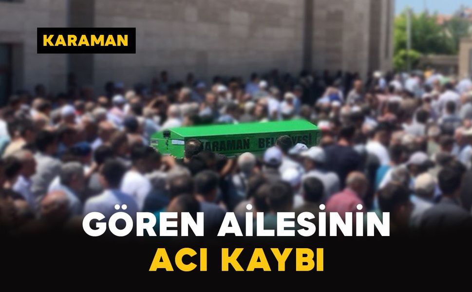 Karaman'da Gören ailesinin acı kaybı