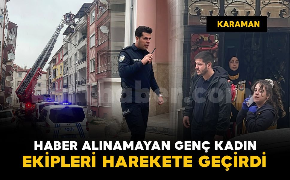 Karaman'da haber alınamayan genç kadın ekipleri alarma geçirdi