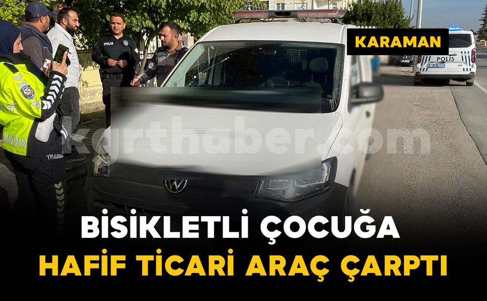 Karaman'da hafif ticari aracın çarptığı bisikletli çocuk yaralandı