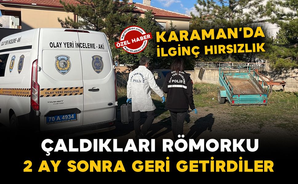 Karaman’da hırsızlar çaldıkları römorku 2 ay sonra geri getirdi