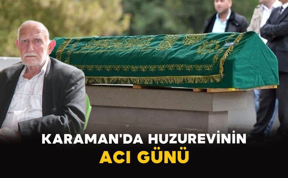 Karaman'da huzurevinin acı günü