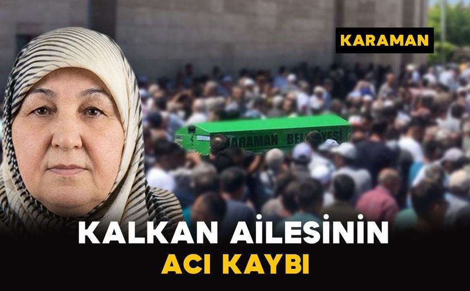 Karaman’da Kalkan ailesinin acı kaybı