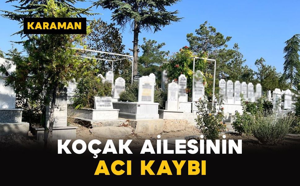 Karaman'da Koçak ailesinin acı kaybı