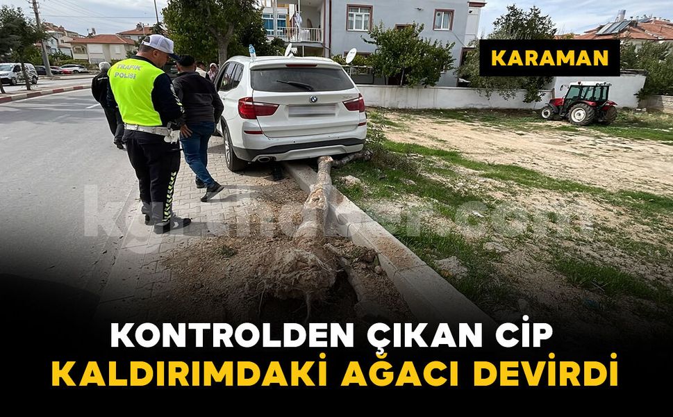 Karaman'da kontrolden çıkan cip kaldırımdaki ağacı devirdi