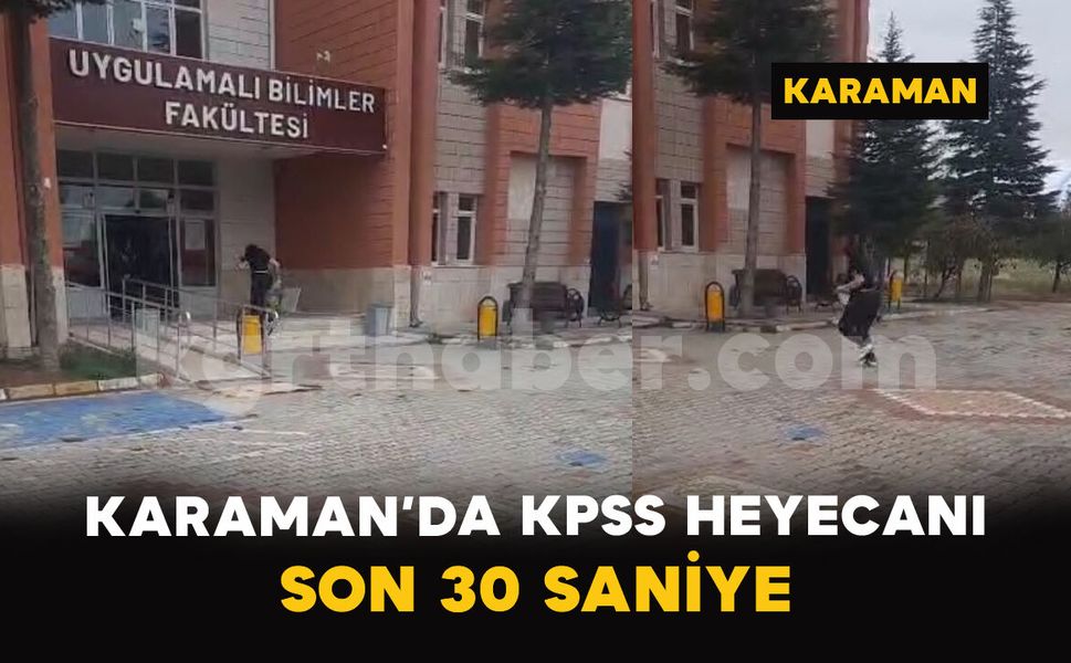 Karaman’da KPSS heyecanı: Son 30 saniyede sınava yetişti
