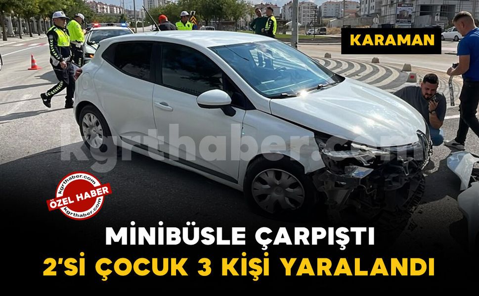 Karaman'da minibüsle otomobil çarpıştı: 2'si çocuk 3 yaralı