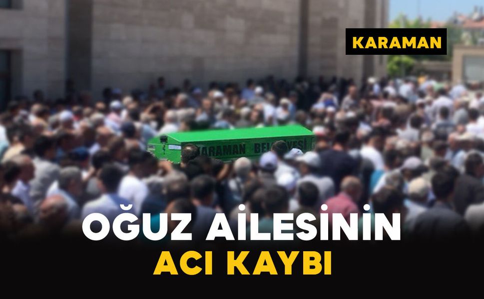Karaman'da Oğuz ailesinin acı kaybı