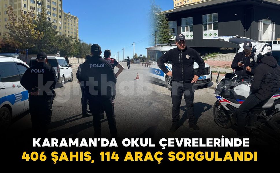 Karaman’da okul çevrelerinde güvenlik denetimi: 406 şahıs ve 114 araç sorgulandı