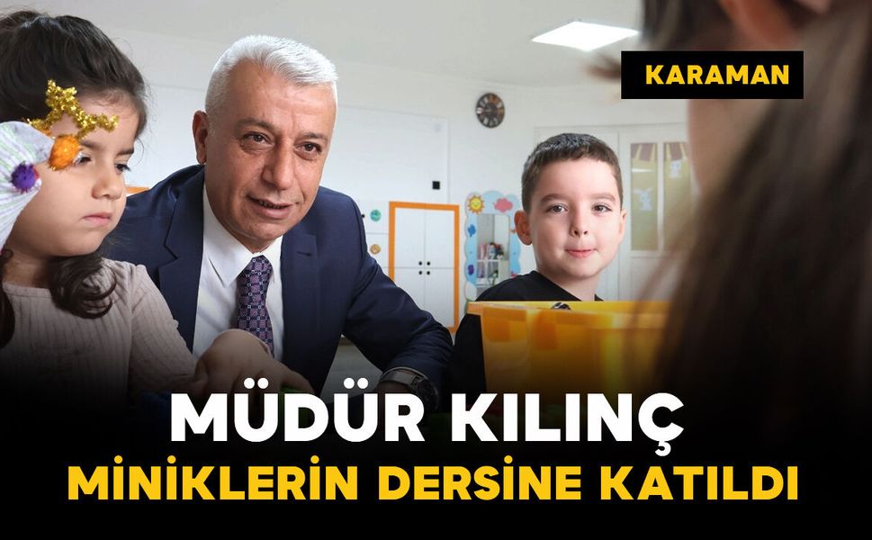 Karaman'da okul ziyaretleri sürerken Müdür Kılınç miniklerin dersine katıldı