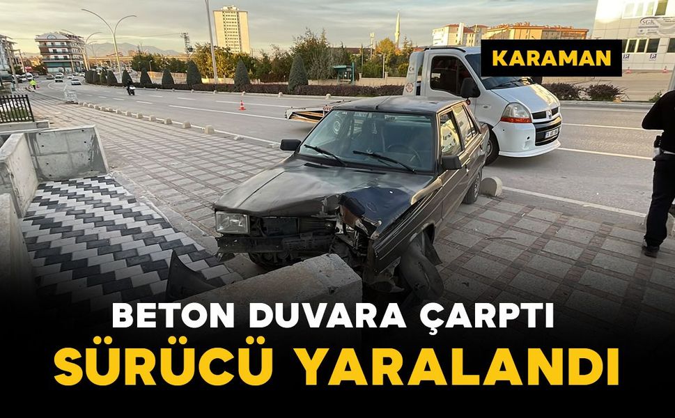 Karaman'da otomobil beton duvara çarptı: 1 yaralı