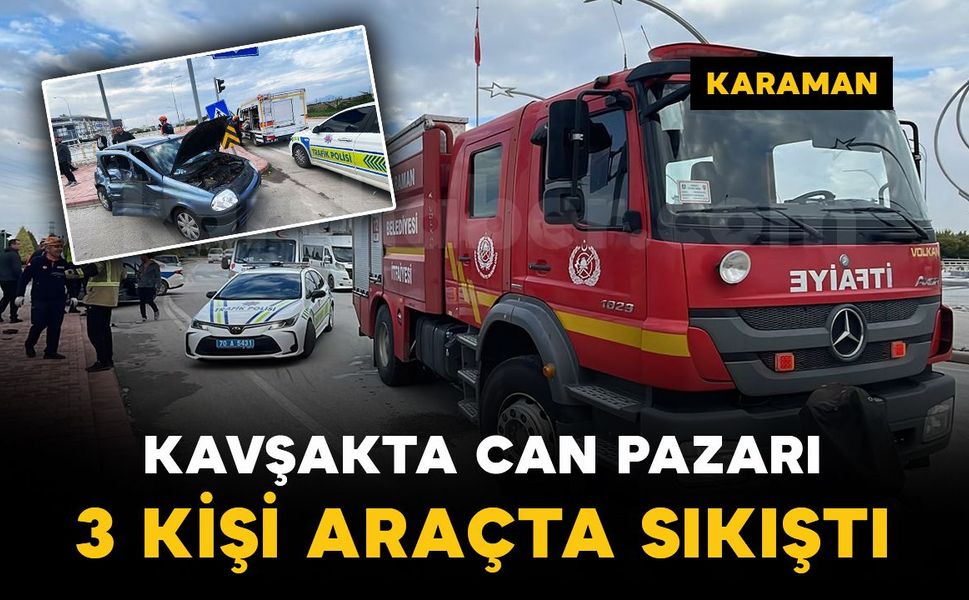 Karaman'da kavşakta can pazarı: Sıkışan 3 yaralıyı ekipler kurtardı