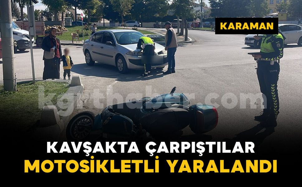 Karaman'da otomobil ile motosiklet kavşakta çarpıştı: 1 kişi yaralı