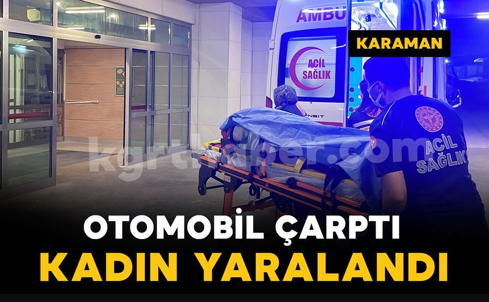 Karaman'da otomobilin çarptığı kadın hastanelik oldu