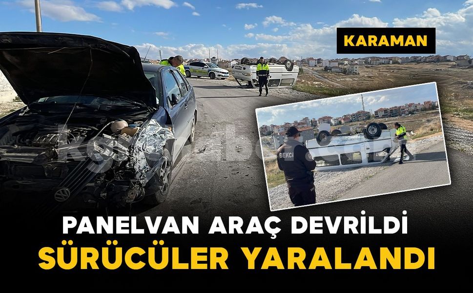 Karaman'da otomobille çarpışan panelvan devrildi: 2 sürücü yaralı