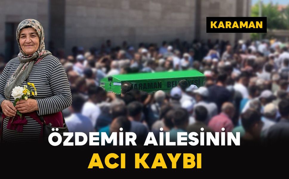 Karaman'da Özdemir ailesinin acı kaybı