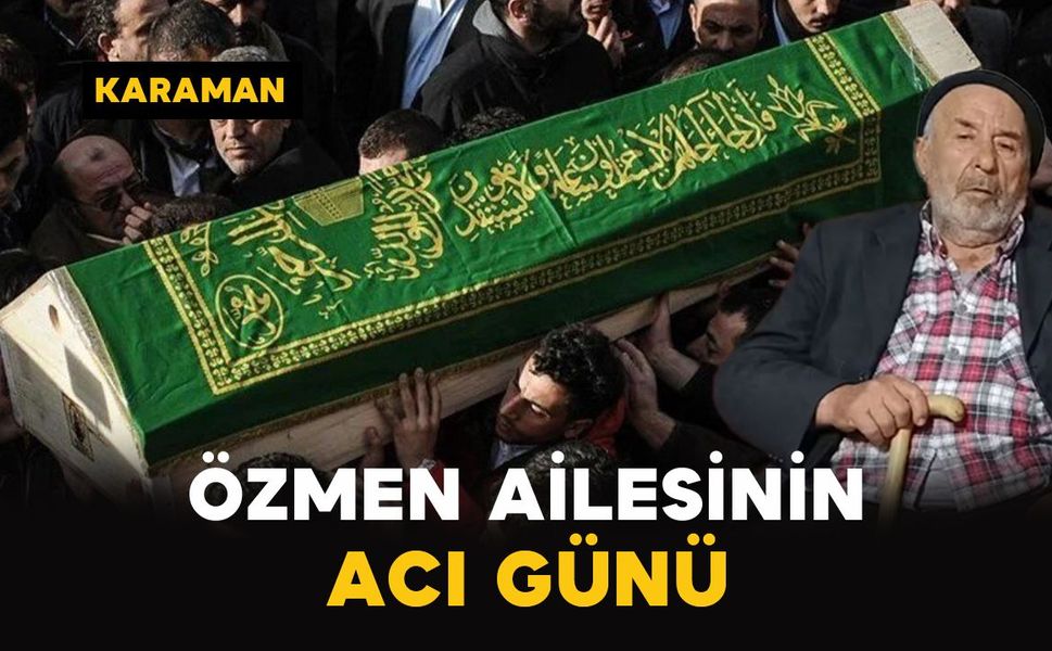 Karaman’da Özmen ailesinin acı günü