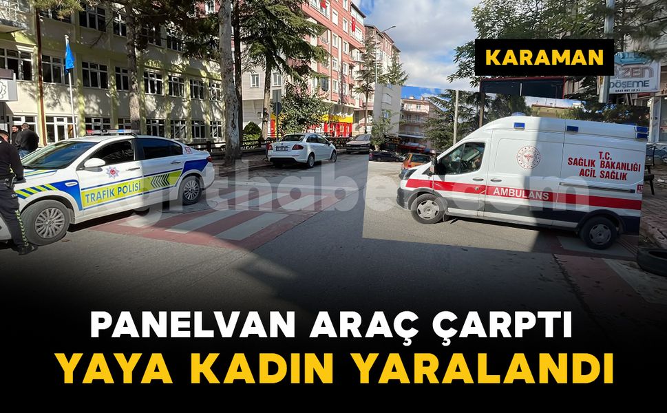Karaman’da panelvan aracın çarptığı kadın yaralandı